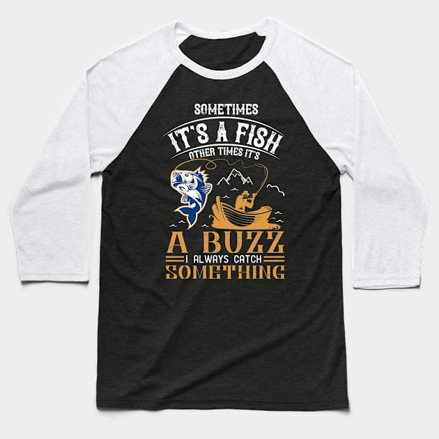 Sometimes It's A fish Other Time It's A Buzz I Always Catch Something Baseball T-Shirt by monstercute